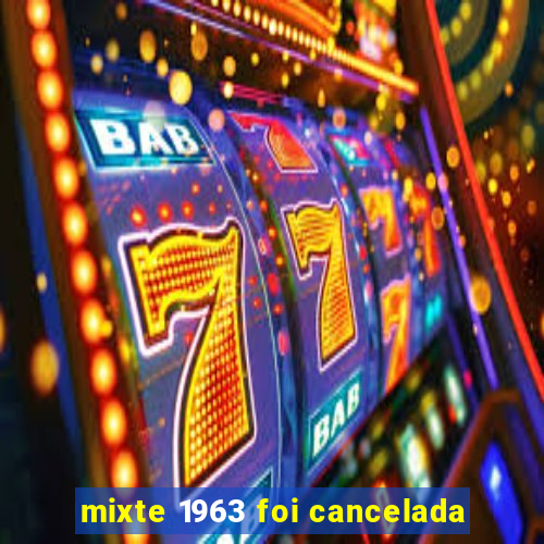 mixte 1963 foi cancelada